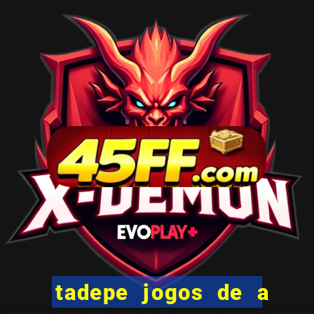 tadepe jogos de a  o